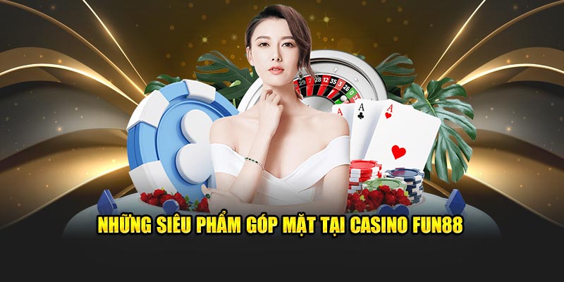 Những siêu phẩm góp mặt tại casino Fun88