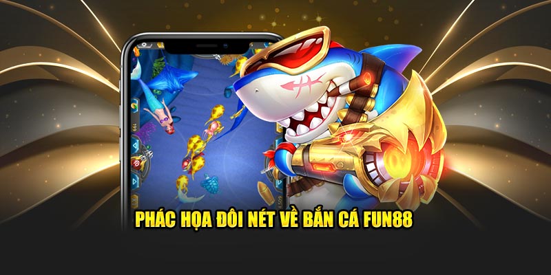 Phác họa đôi nét về bắn cá Fun88