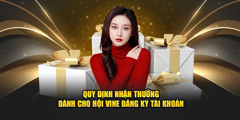 Quy định nhận thưởng dành cho hội vine đăng ký tài khoản 