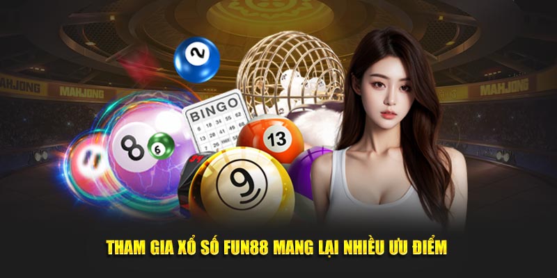 Tham gia xổ số Fun88 mang lại nhiều ưu điểm 