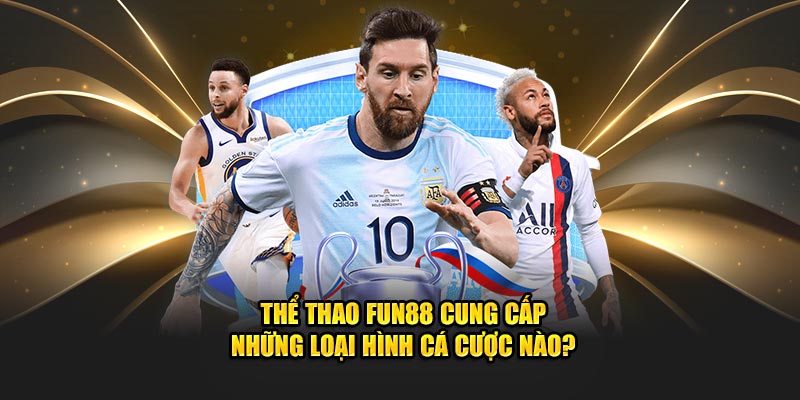 Thể thao Fun88 cung cấp những loại hình cá cược kinh điển nào?